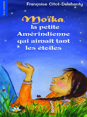 cover image of Moïka, la petite Amérindienne qui aimait tant les étoiles